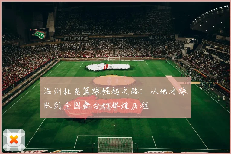 温州杜克篮球崛起之路：从地方球队到全国舞台的辉煌历程